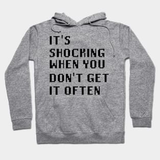 It's Shocking When You Don't Get It Often Hoodie